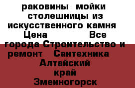 раковины, мойки, столешницы из искусственного камня › Цена ­ 15 000 - Все города Строительство и ремонт » Сантехника   . Алтайский край,Змеиногорск г.